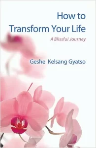 How to Transform Your Life: A Blissful Journey Geshe Kelsang Gyatso Buddhist Wisdom Buddhist Meditation Inner Peace Calming Anxiety Purpose Olympia Washington