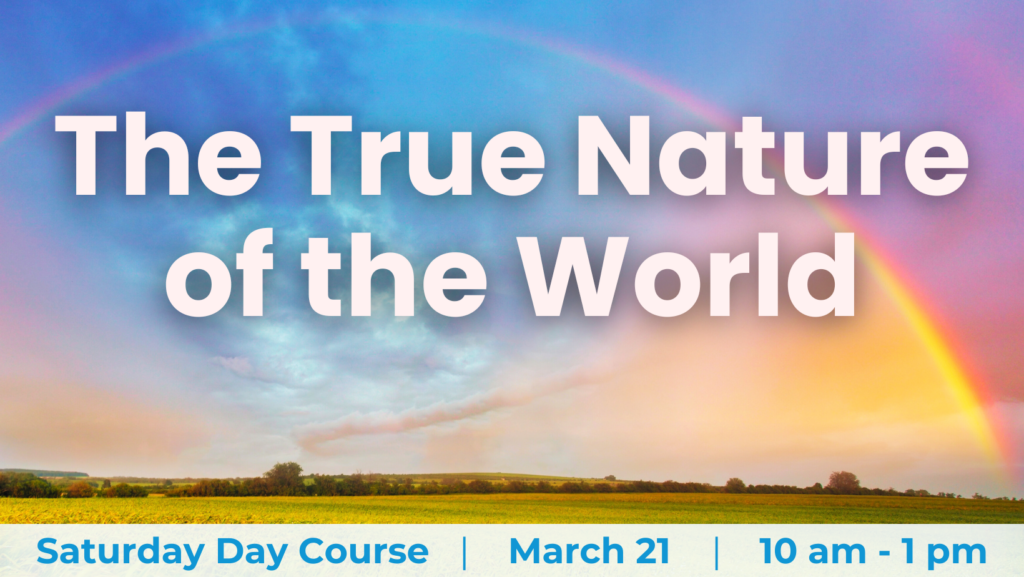 True nature of the world, Emptiness teachings. Buddhist, mindfulness, love, compassion, meditation, Kadampa, world peace, inner peace, happiness, anxiety, fearless, sangha, community, Olympia, kindness, refuge, prayers, pure, dharma, Buddha, dhamma, transform, self help, improvement, relaxed, peaceful, calm, cherish others, happy, connection, adverse conditions, advice, mind, practice, clear, event